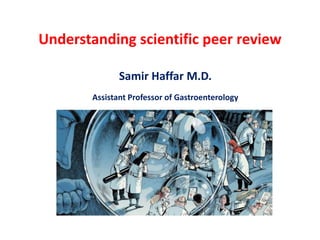 Understanding scientific peer review
Samir Haffar M.D.
Assistant Professor of Gastroenterology
 