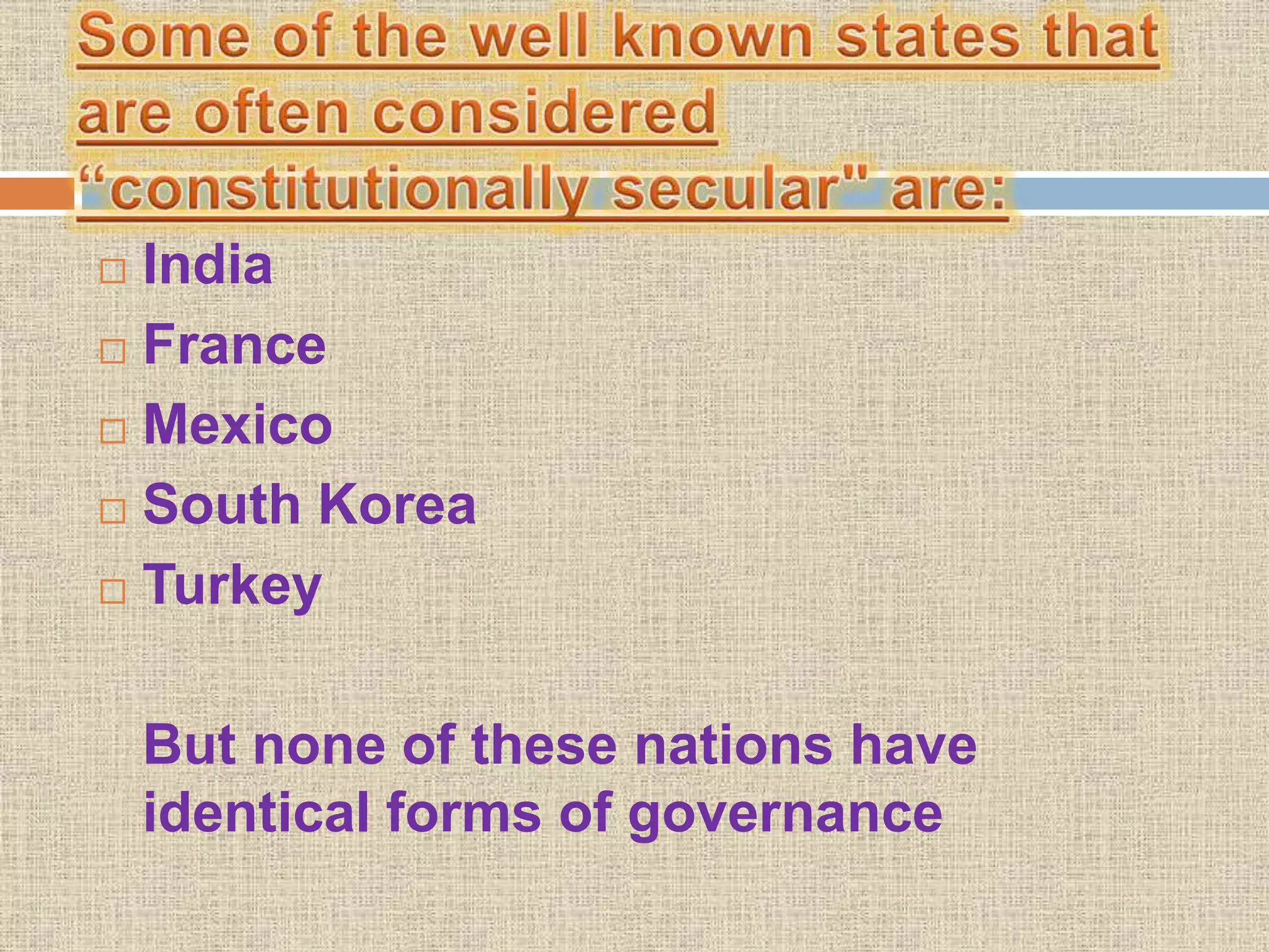  India
 France
 Mexico
 South Korea
 Turkey
But none of these nations have
identical forms of governance
 