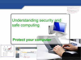 Understanding security and
safe computing
Protect your computer
 
