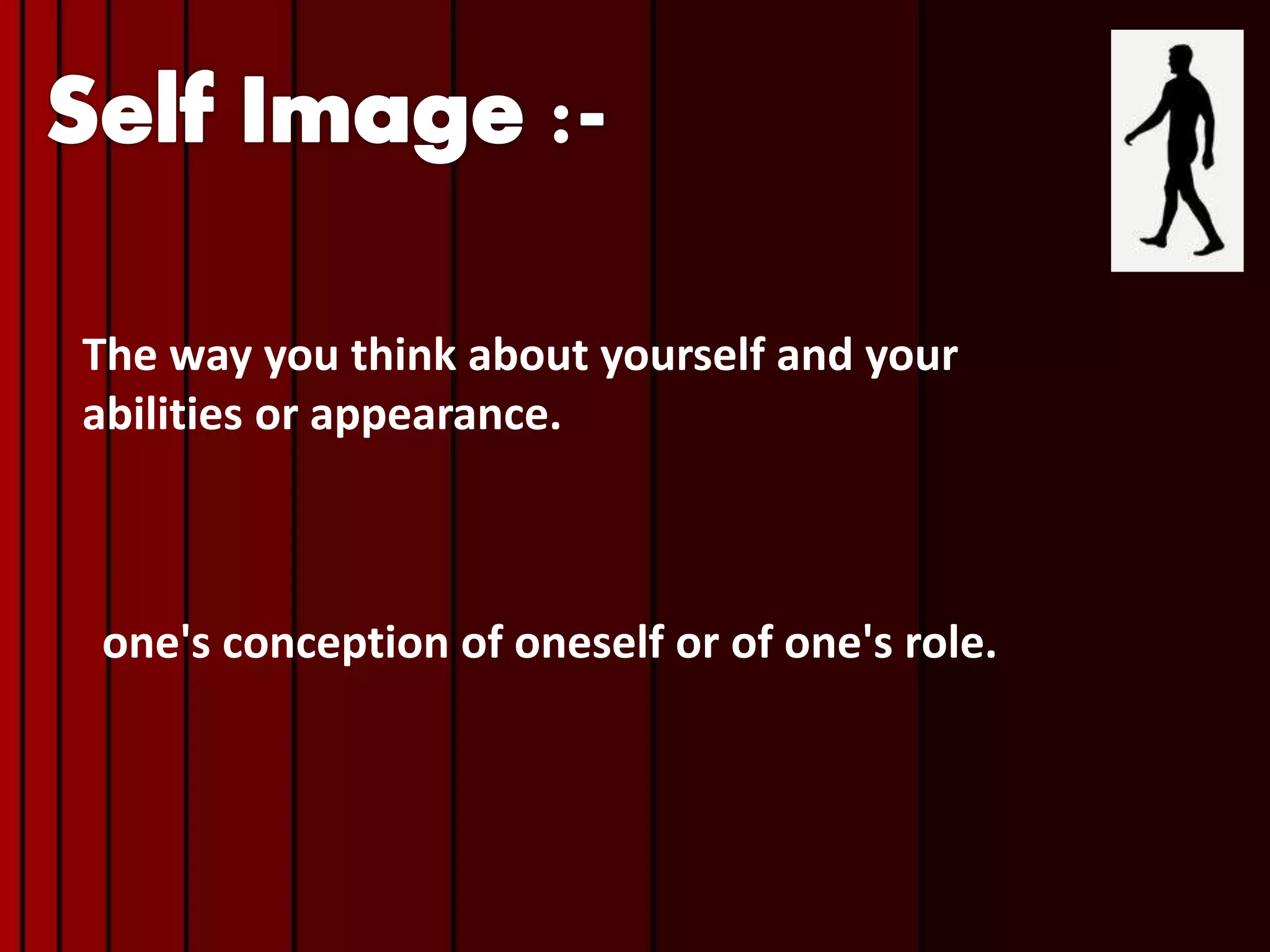 The way you think about yourself and your
abilities or appearance.
one's conception of oneself or of one's role.
 