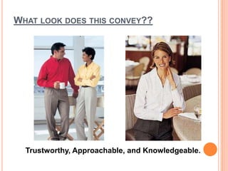 WHAT LOOK DOES THIS CONVEY??
Trustworthy, Approachable, and Knowledgeable.
 