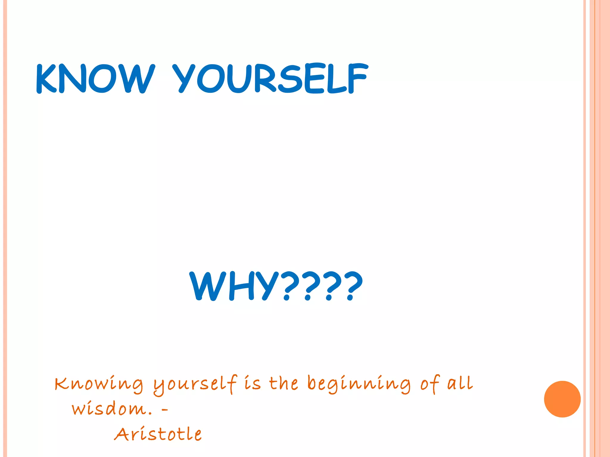 KNOW YOURSELF    WHY???? Knowing yourself is the beginning of all wisdom. -  Aristotle 