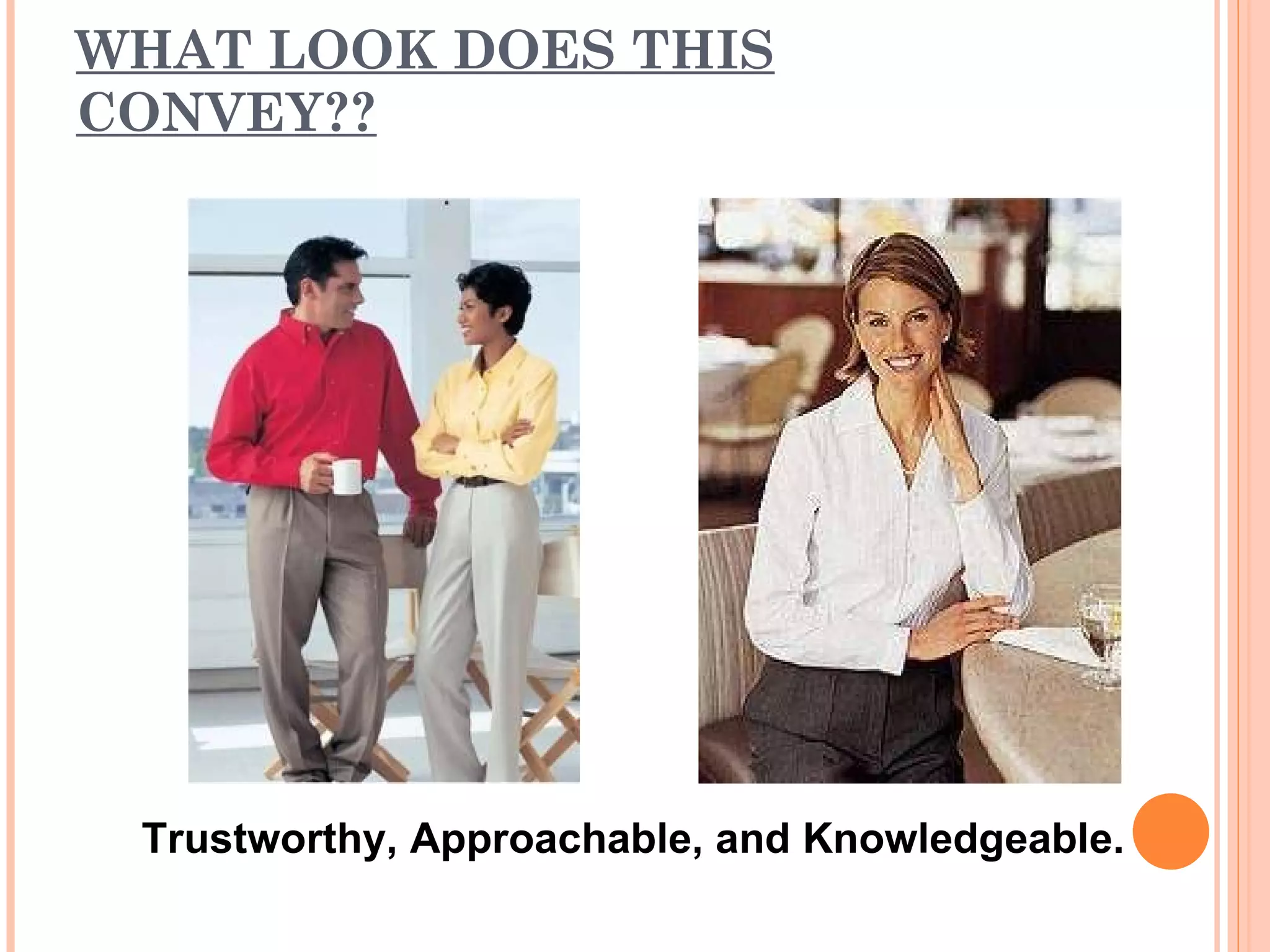 WHAT LOOK DOES THIS CONVEY?? Trustworthy, Approachable, and Knowledgeable.  