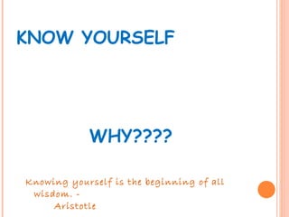 KNOW YOURSELF    WHY???? Knowing yourself is the beginning of all wisdom. -  Aristotle 