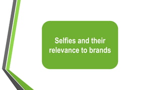 Selfies and their
relevance to brands
 