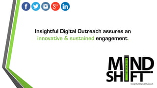 Insightful Digital Outreach assures an
innovative & sustained engagement.
 