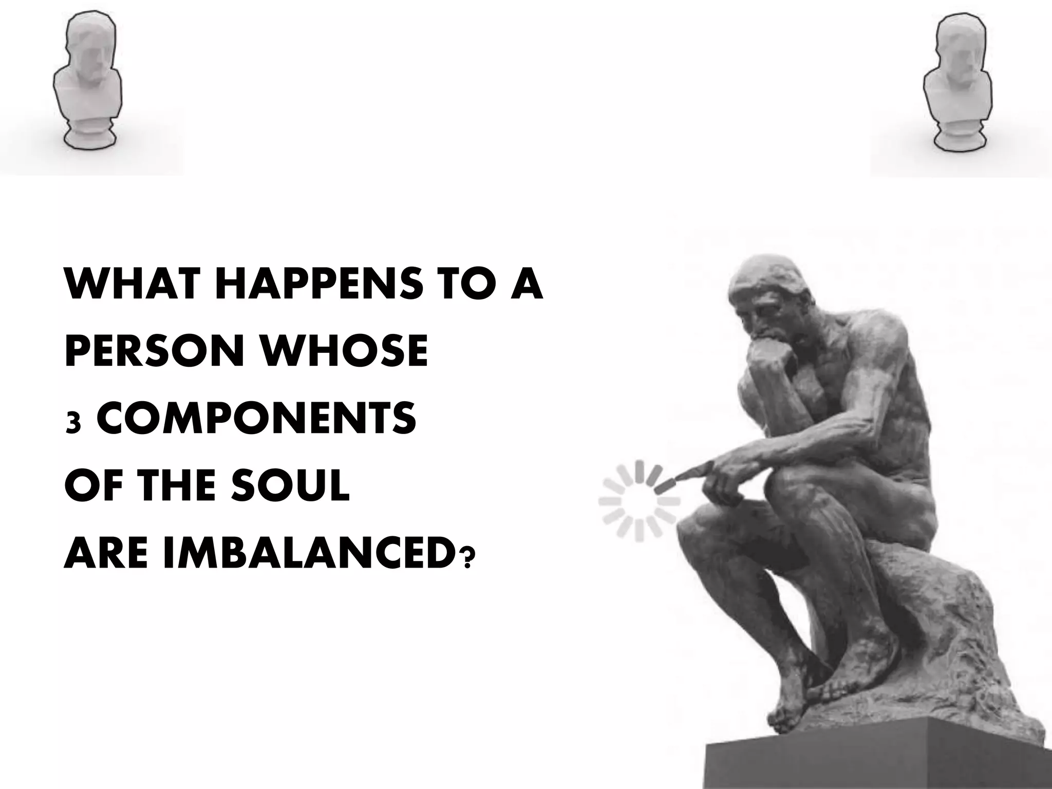 WHAT HAPPENS TO A
PERSON WHOSE
3 COMPONENTS
OF THE SOUL
ARE IMBALANCED?
 