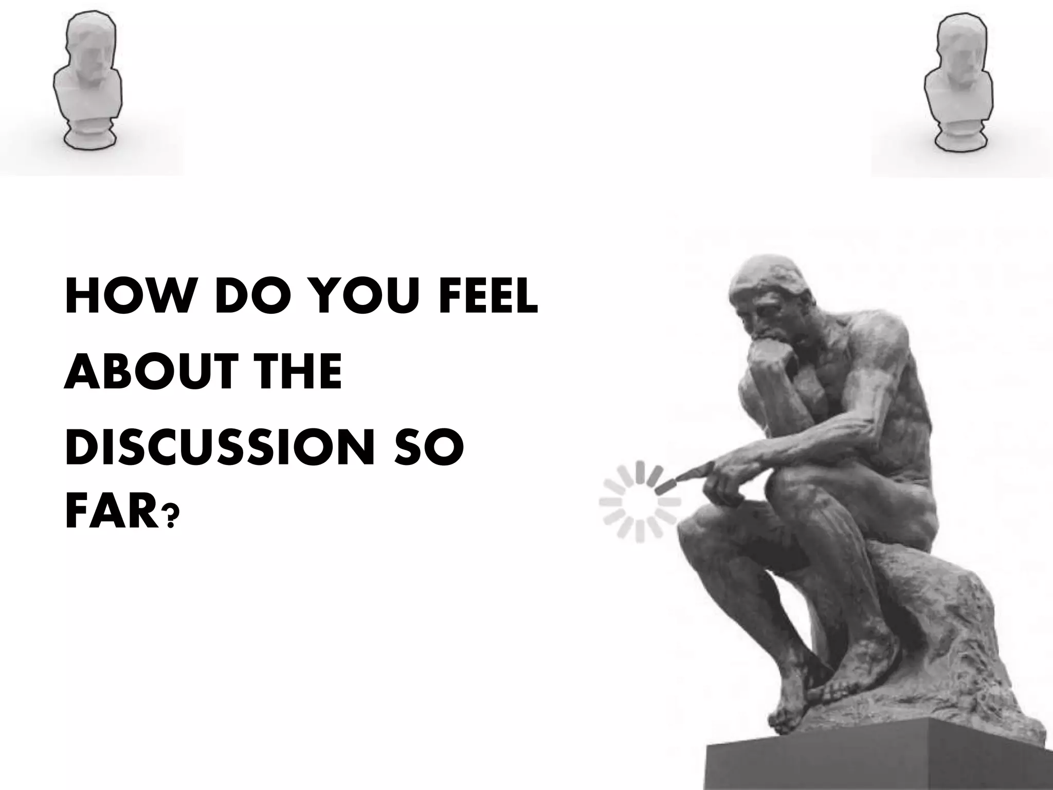 HOW DO YOU FEEL
ABOUT THE
DISCUSSION SO
FAR?
 