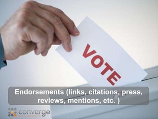 Endorsements (links, citations, press, 
reviews, mentions, etc. ) 
Endorsements (links, citations, press, 
reviews, mentions, etc. ) 
 