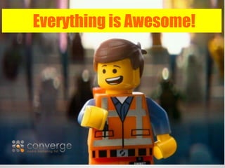 Why? Because Everything is 
Awesome Everything is Awesome! 
 