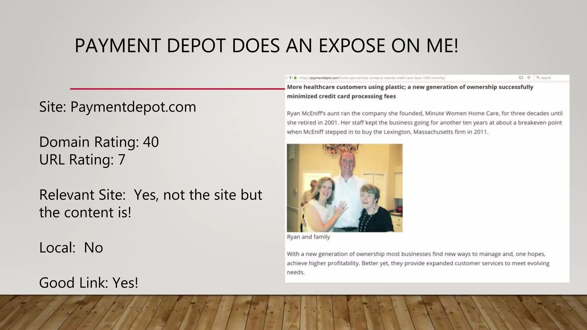 PAYMENT DEPOT DOES AN EXPOSE ON ME!
Site: Paymentdepot.com
Domain Rating: 40
URL Rating: 7
Relevant Site: Yes, not the site but
the content is!
Local: No
Good Link: Yes!
 