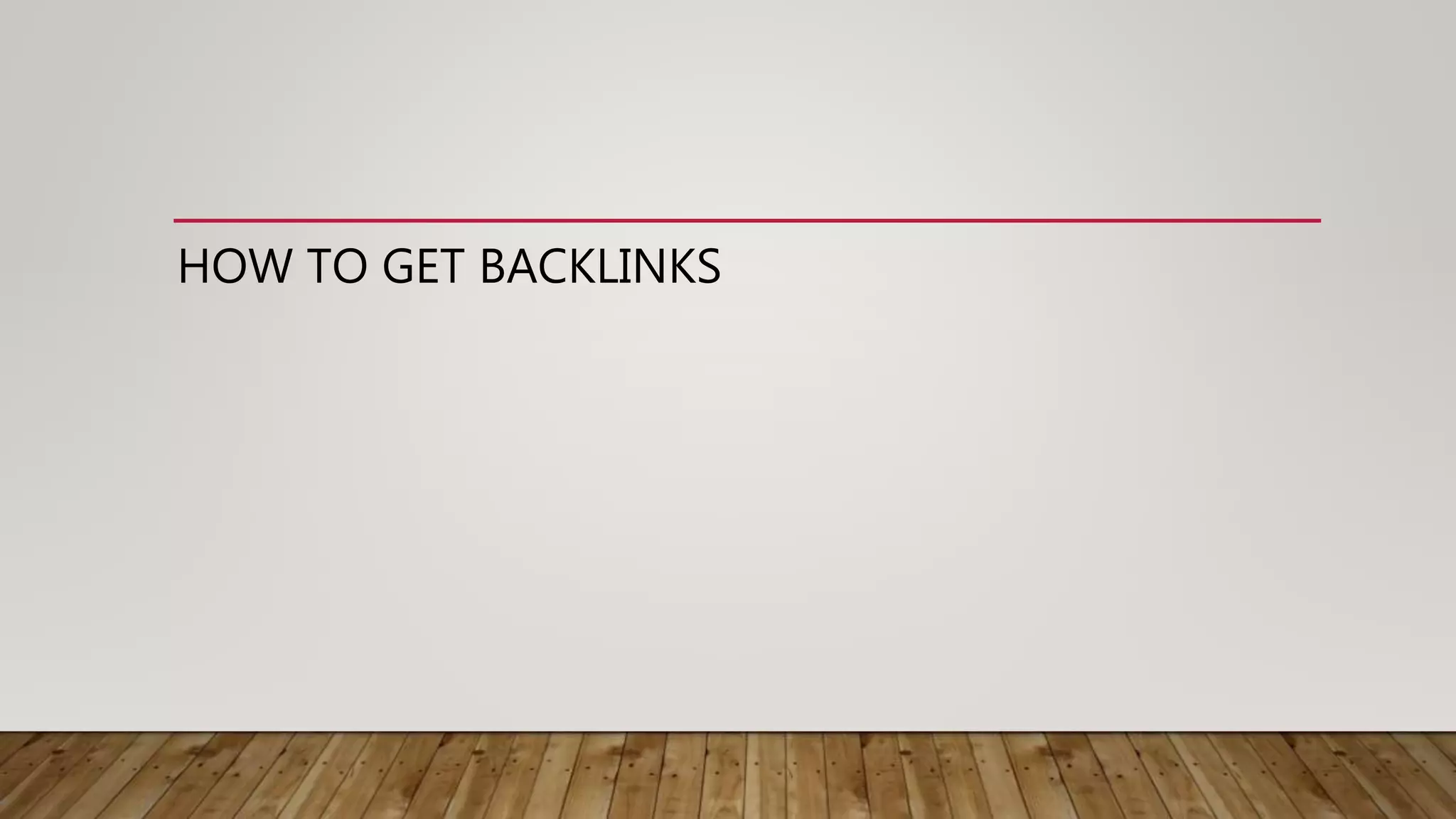 HOW TO GET BACKLINKS
 