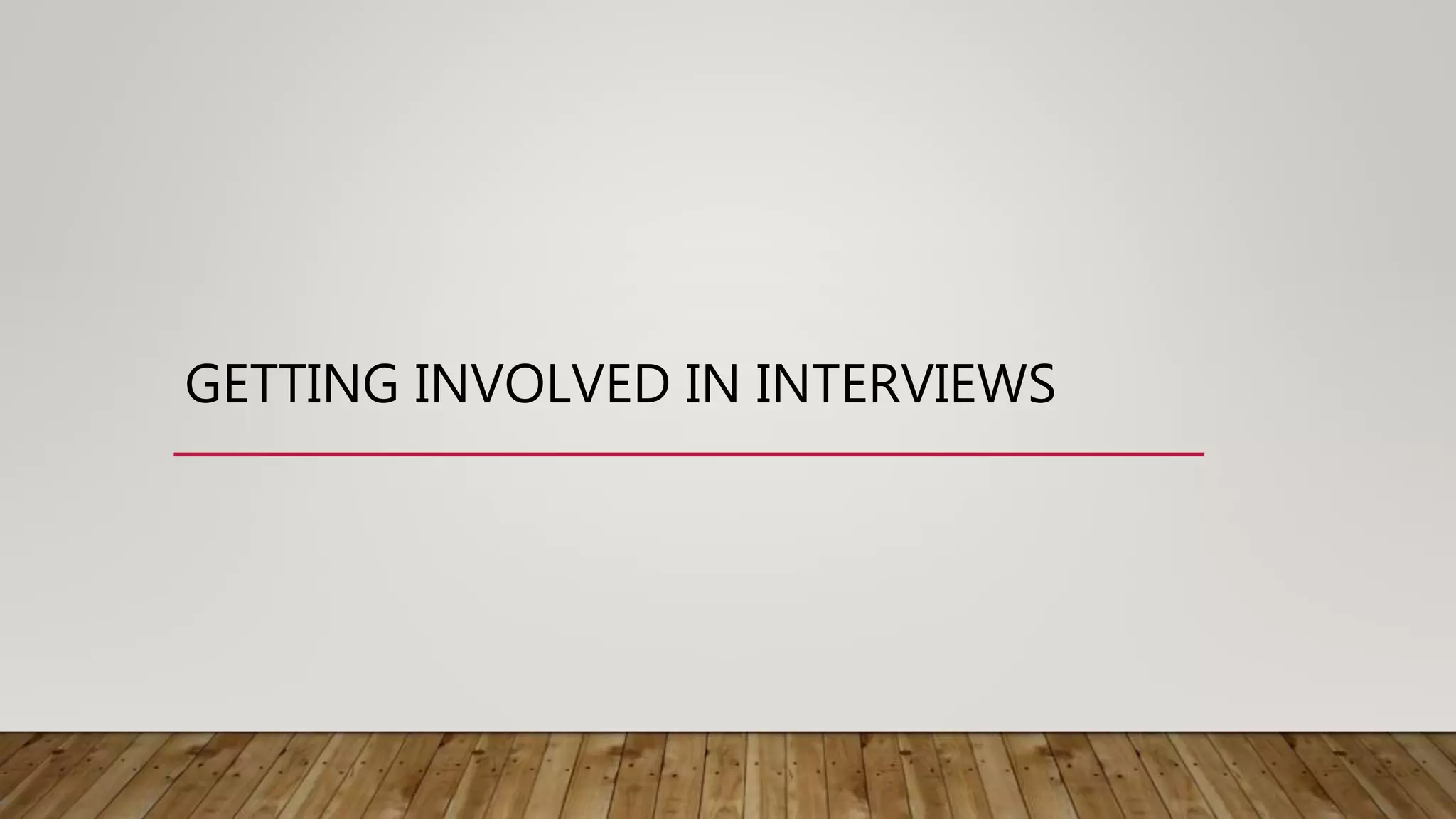 GETTING INVOLVED IN INTERVIEWS
 