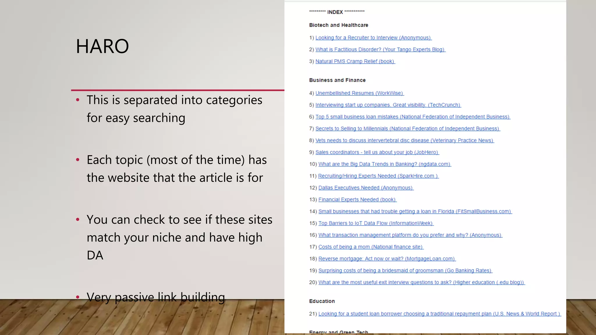 HARO
• This is separated into categories
for easy searching
• Each topic (most of the time) has
the website that the article is for
• You can check to see if these sites
match your niche and have high
DA
• Very passive link building
 