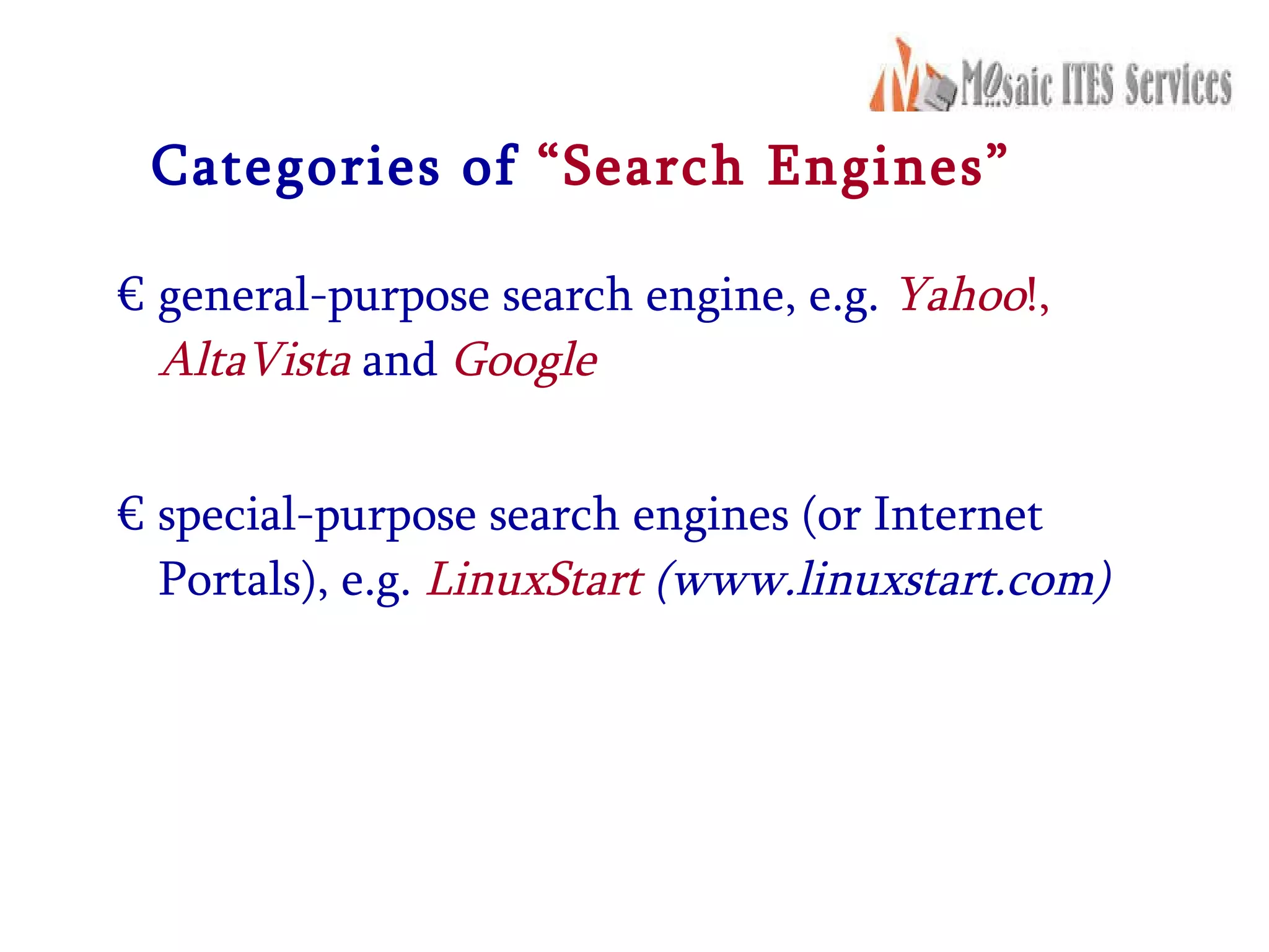 Categories of   “Search Engines” general-purpose search engine, e.g.  Yahoo !,  AltaVista  and  Google special-purpose search engines (or Internet Portals), e.g.  LinuxStart  (www.linuxstart.com) 