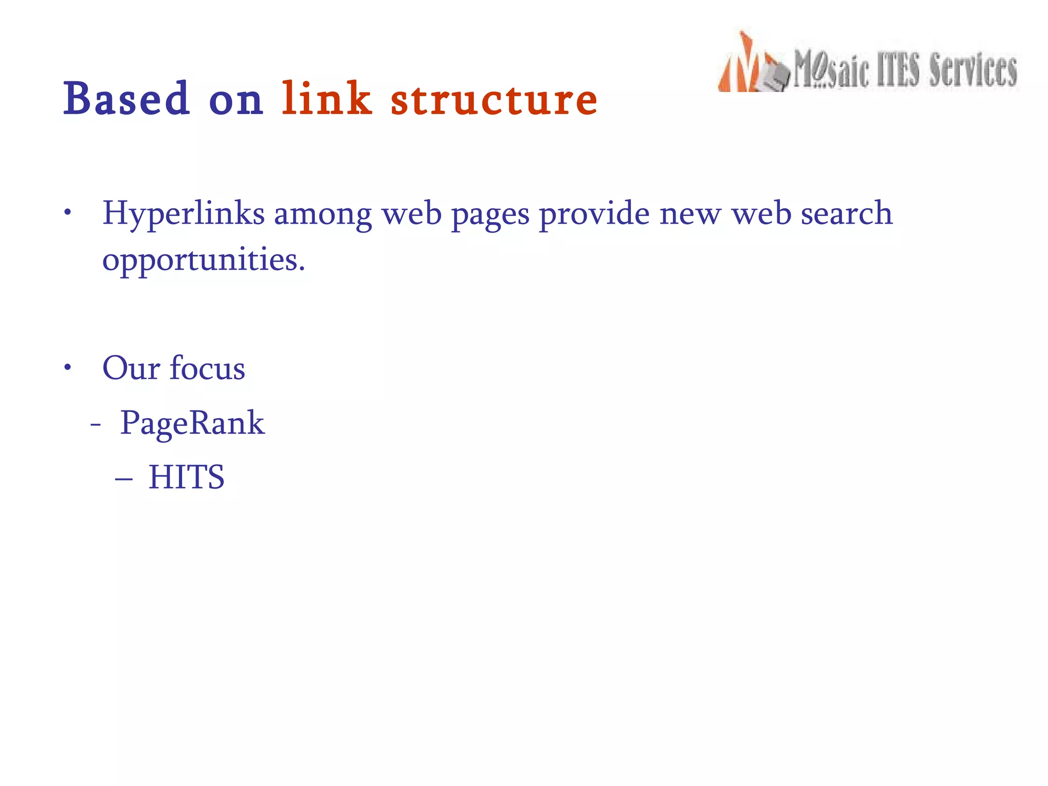 Based on  link structure Hyperlinks among web pages provide new web search opportunities. Our focus  -  PageRank HITS 