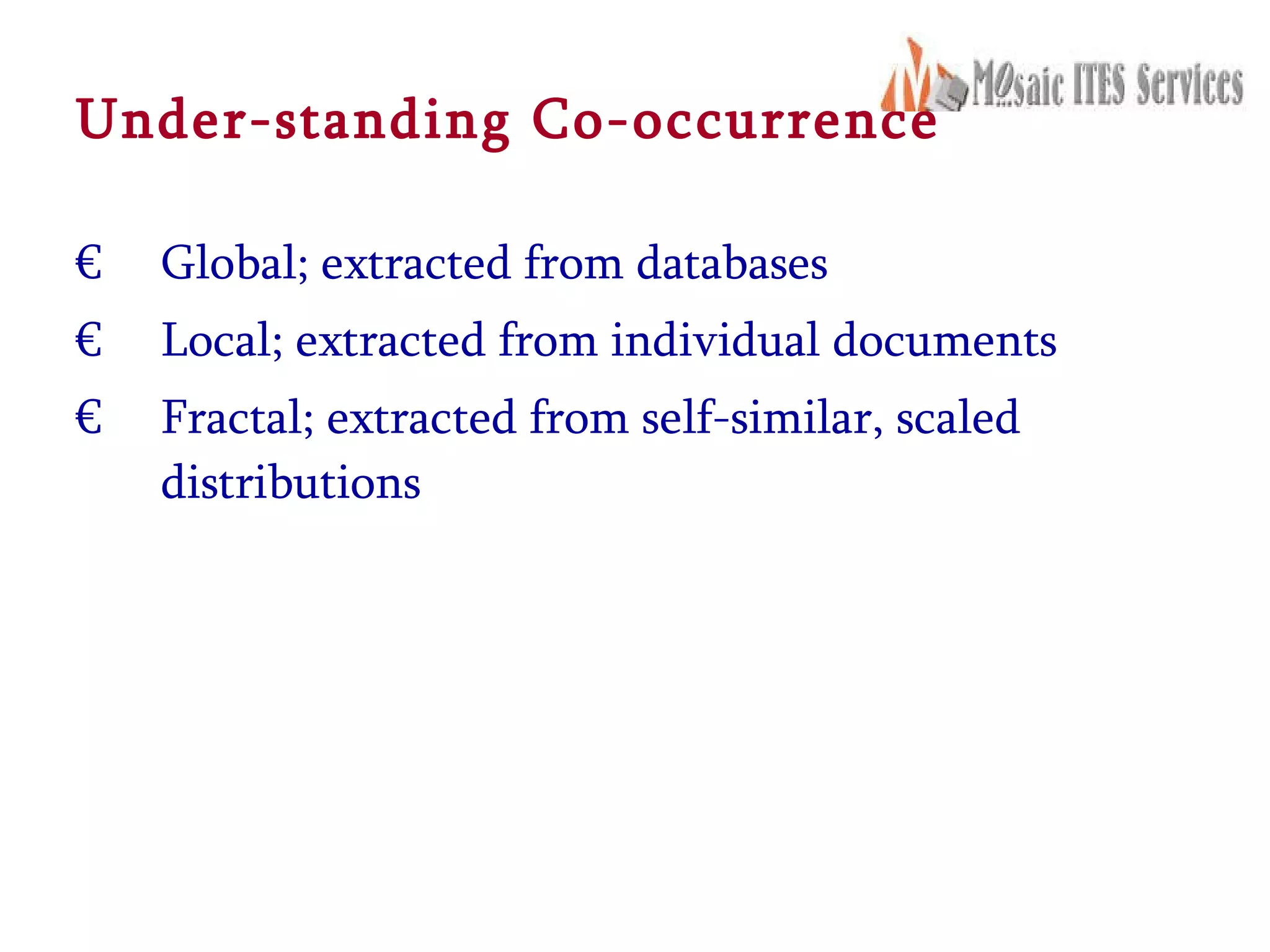 Under-standing Co-occurrence Global; extracted from databases  Local; extracted from individual documents  Fractal; extracted from self-similar, scaled distributions  