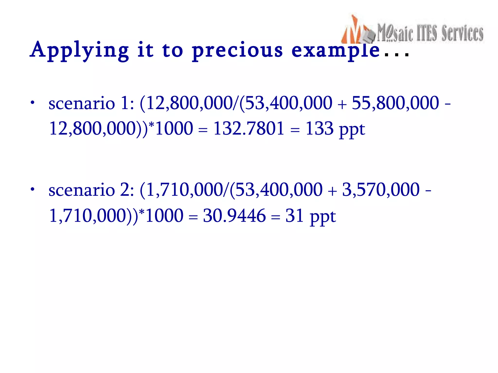 Applying it to precious example … scenario 1: (12,800,000/(53,400,000 + 55,800,000 - 12,800,000))*1000 = 132.7801 = 133 ppt  scenario 2: (1,710,000/(53,400,000 + 3,570,000 - 1,710,000))*1000 = 30.9446 = 31 ppt   