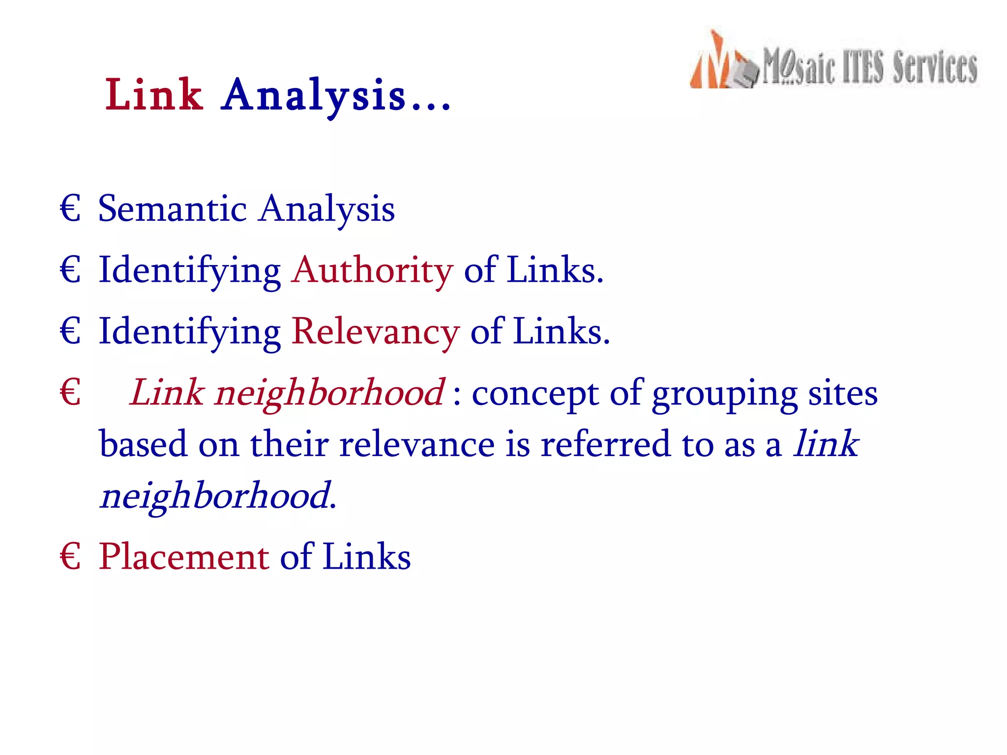 Link  Analysis… Semantic Analysis Identifying  Authority  of Links. Identifying  Relevancy  of Links. Link neighborhood  : concept of grouping sites based on their relevance is referred to as a  link neighborhood . Placement  of Links  