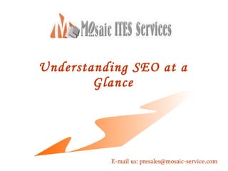 Understanding SEO at a Glance E-mail us: presales@mosaic-service.com 