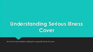 Understanding Serious Illness
Cover
Know the facts before opting for a specific kind of cover

 