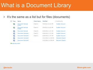 What is a Document Library
   It’s the same as a list but for files (documents)




@bniaulin                                              Share-gate.com
 