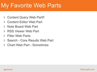 My Favorite Web Parts
   Content Query Web Part!!
   Content Editor Web Part
   Note Board Web Part
   RSS Viewer Web Part
   Filter Web Parts
   Search - Core Results Web Part
   Chart Web Part - Sometimes




@bniaulin                           Share-gate.com
 