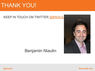 THANK YOU!
KEEP IN TOUCH ON TWITTER @BNIAULIN




            Benjamin Niaulin



@bniaulin                            Share-gate.com
 