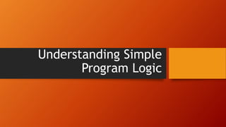 Understanding Simple
Program Logic
 