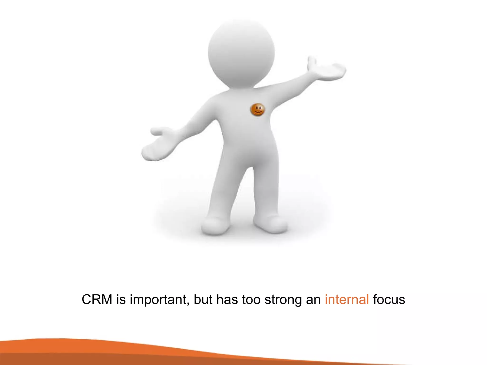 CRM is important, but has too strong an  internal  focus 