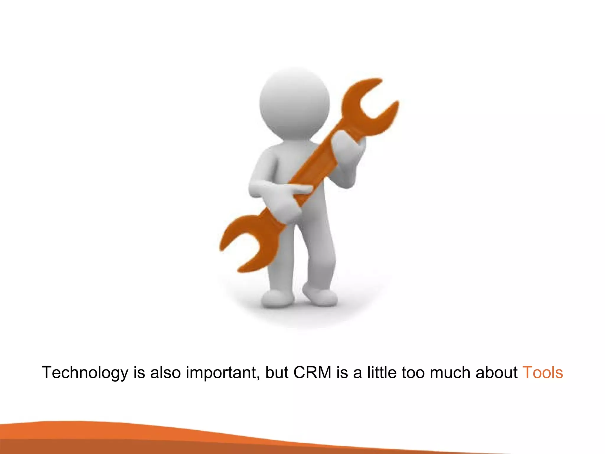 Technology is also important, but CRM is a little too much about  Tools 
