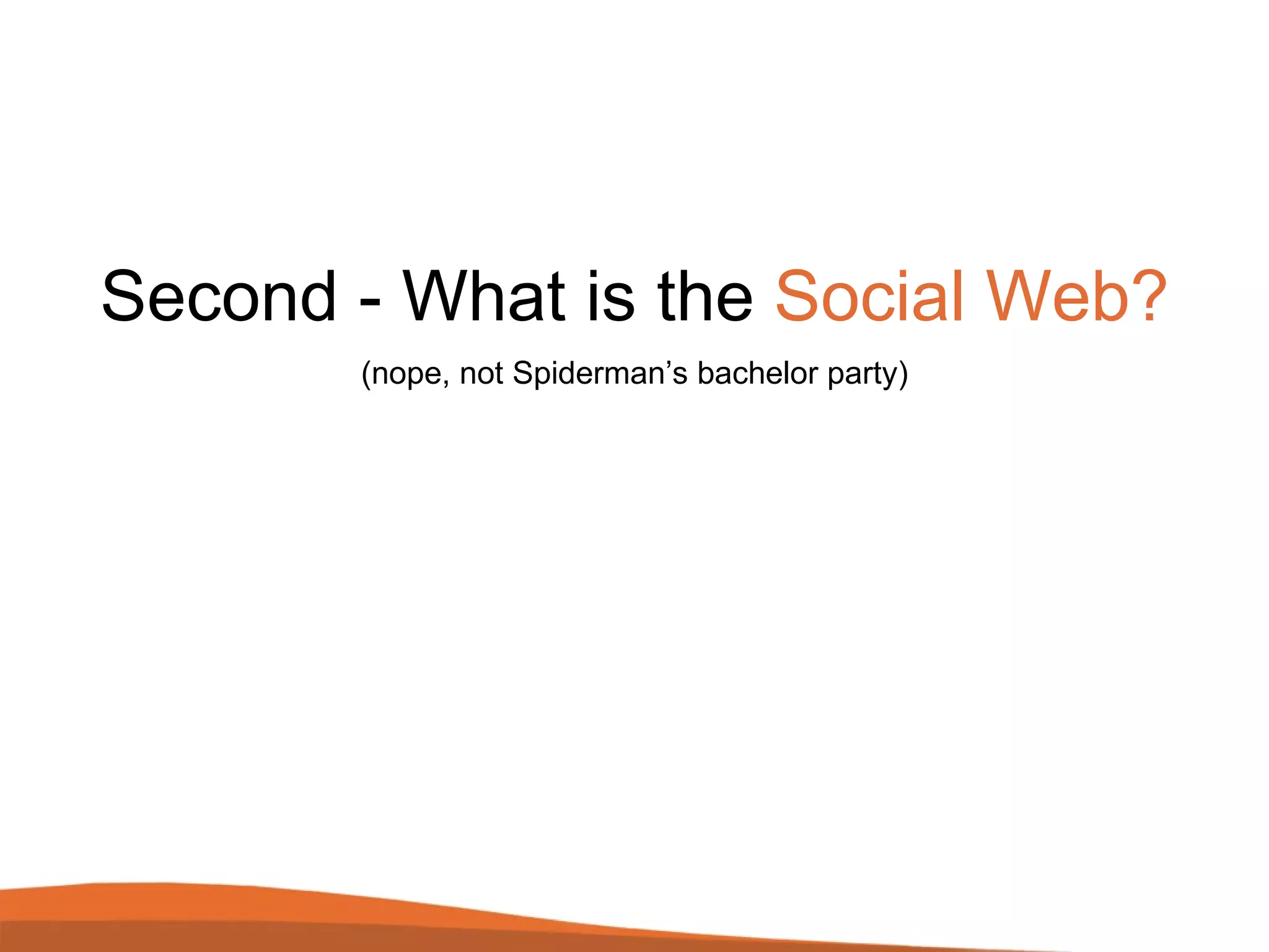 Second - What is the  Social Web? (nope, not Spiderman’s bachelor party) 