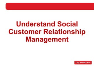 Understand Social Customer Relationship Management 