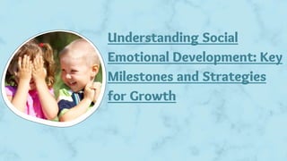 Understanding Social
Emotional Development: Key
Milestones and Strategies
for Growth
 