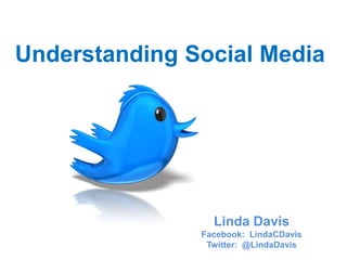 Understanding Social Media




                 Linda Davis
               Facebook: LindaCDavis
                Twitter: @LindaDavis
 