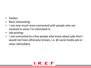 Trainings by Vidya Bhagwat
• Twitter:
• Basic networking-
• I am now much more connected with people who are
involved in areas I’m interested in.
• Job posting:
• I am connected to a few people who know about jobs that I
would not have otherwise known, i.e. @ social media job or
other recruiters.
 