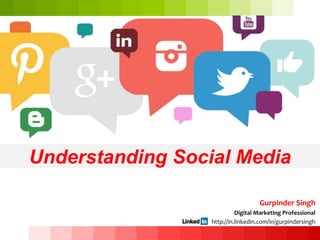 Understanding Social Media
Gurpinder Singh
Digital Marketing Professional
http://in.linkedin.com/in/gurpindersingh
 