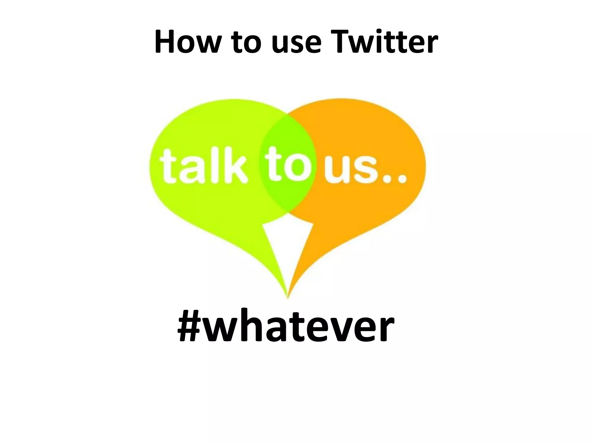 How to use Twitter



      X
 #whatever
 