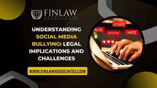 UNDERSTANDING
SOCIAL MEDIA
BULLYING: LEGAL
IMPLICATIONS AND
CHALLENGES
WWW.FINLAWASSOCIATES.COM
 