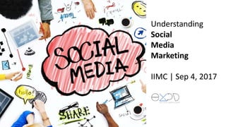 Understanding
Social
Media
Marketing
IIMC | Sep 4, 2017
 