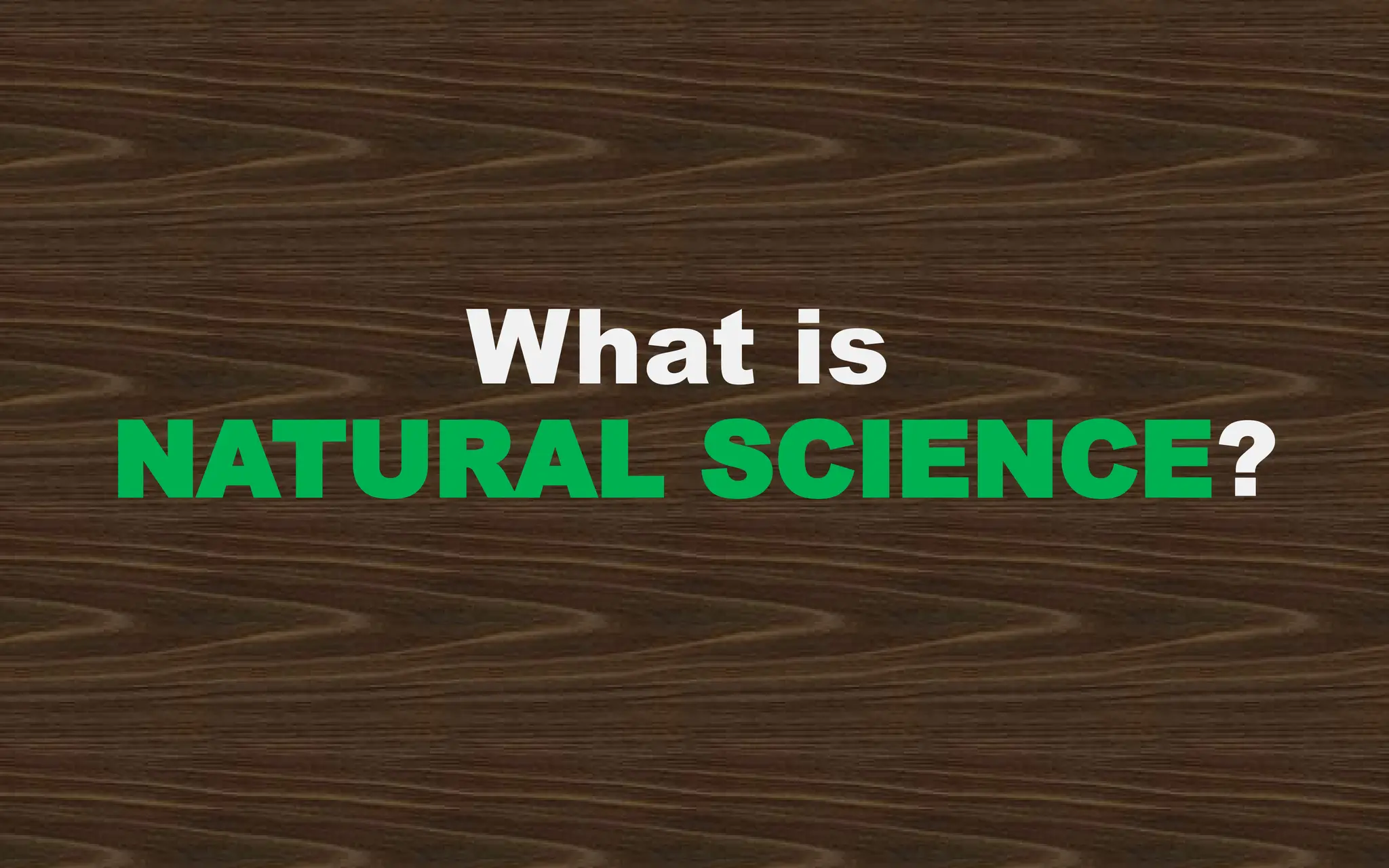 What is
NATURAL SCIENCE?
 