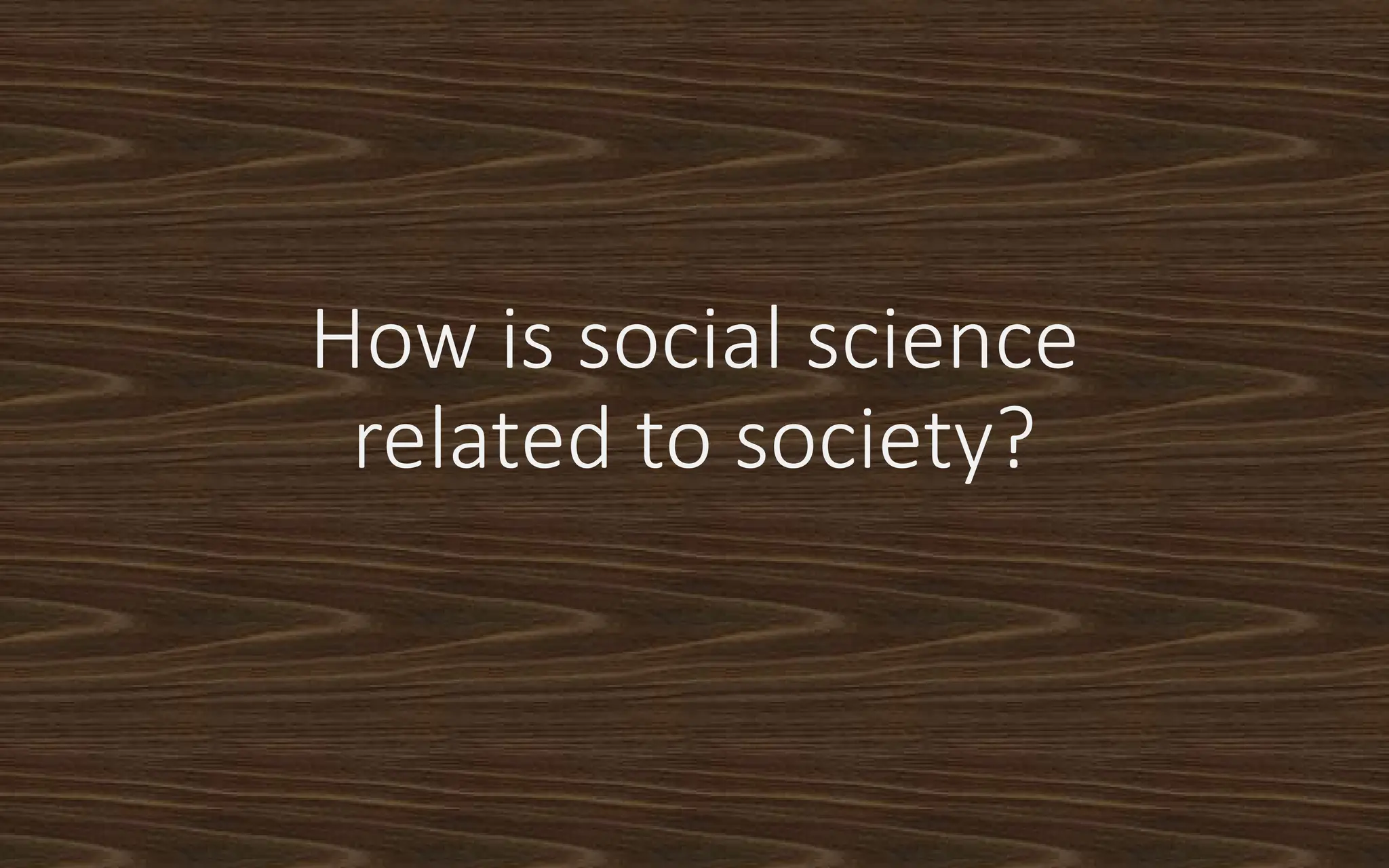 How is social science
related to society?
 