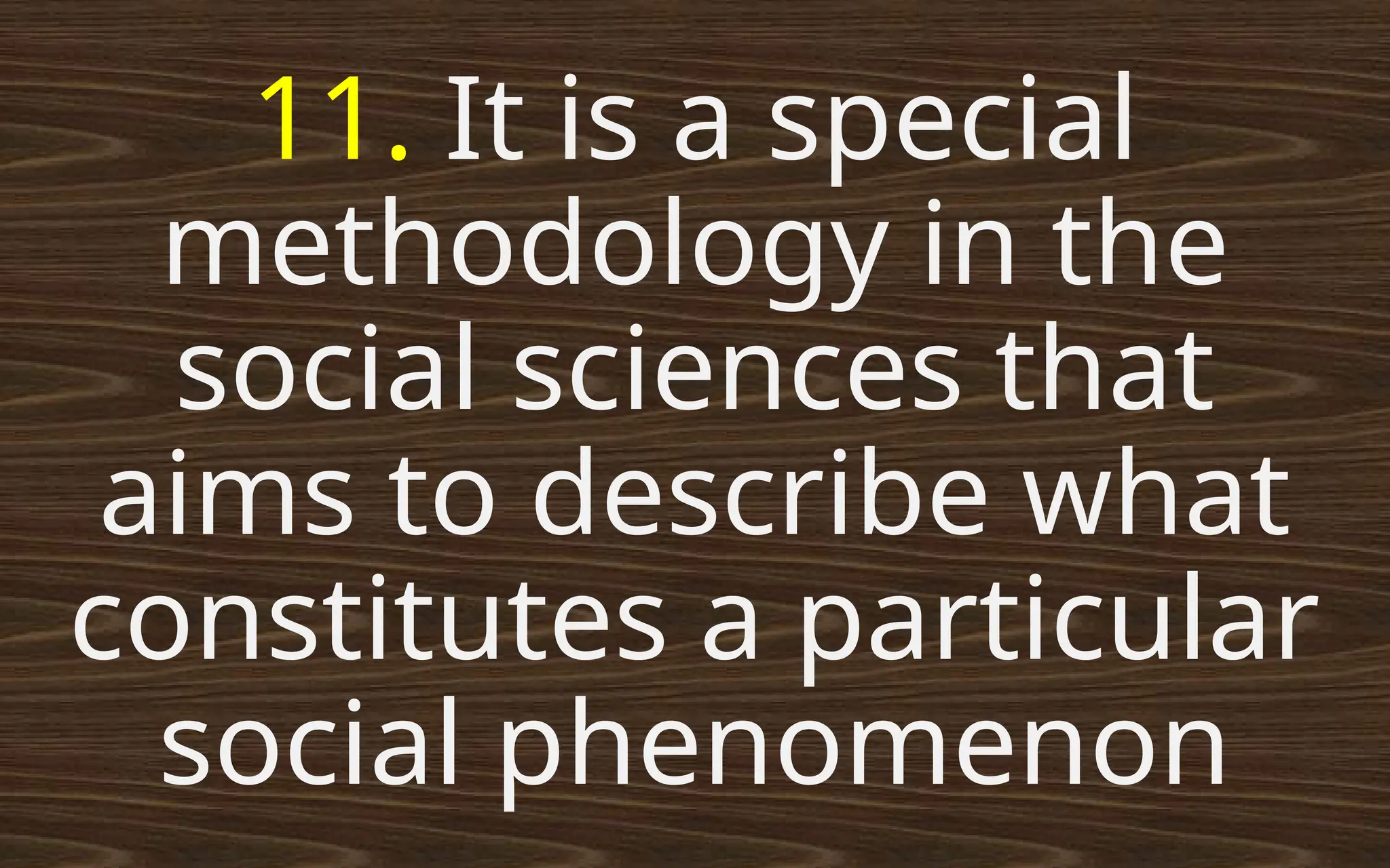 11. It is a special
methodology in the
social sciences that
aims to describe what
constitutes a particular
social phenomenon
 