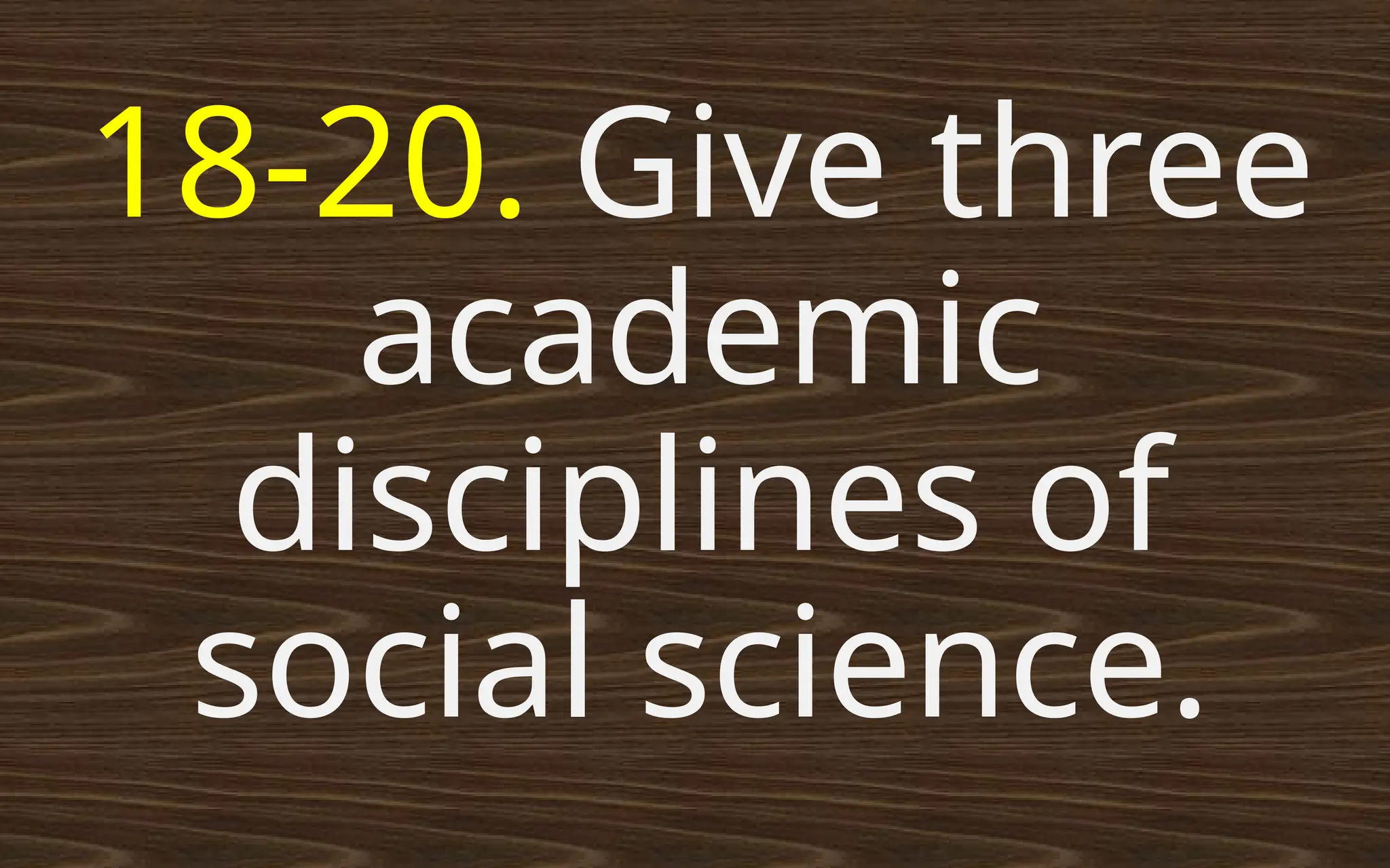 18-20. Give three
academic
disciplines of
social science.
 