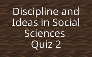 Discipline and
Ideas in Social
Sciences
Quiz 2
 