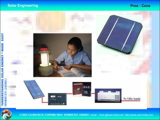 Solar Engineering                                                                                             Pros : Cons
              ANDING SO            RGY “ MAD EASY
                           OLAR ENER       DE
preparation by s.r.kushero
“UNDERSTA
“




                                                          a centre for application of renewable energy preparation by s.r.kushero email : Care.@care-india.com http://www.care-india.com
 