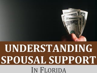 UNDERSTANDING
SPOUSAL SUPPORT
IN FLORIDA
 