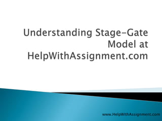Understanding Stage-Gate Model at HelpWithAssignment.com www.HelpWithAssignment.com 