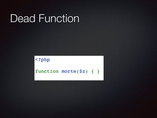 Dead Function
<?php
function morte($z) { }
 