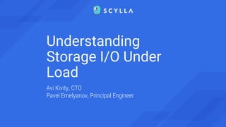 Understanding
Storage I/O Under
Load
Avi Kivity, CTO
Pavel Emelyanov, Principal Engineer
 